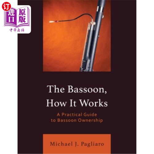 海外直订The Bassoon, How It Works: A Practical Guide to Bassoon Ownership The Bassoon, How It Works