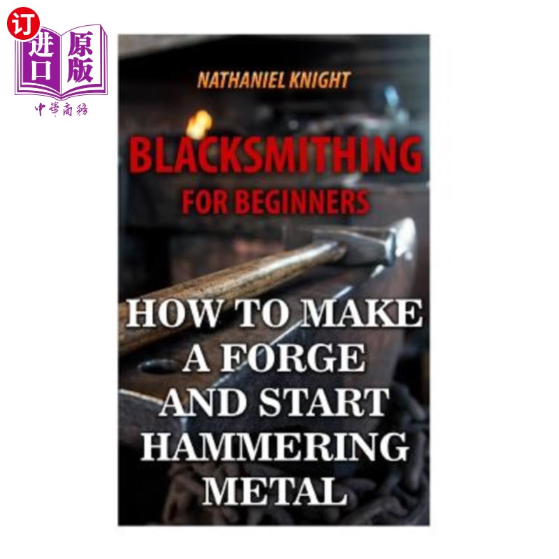 海外直订Blacksmithing for Beginners: How to Make a Forge and Start Hammering Metal 初学者锻造：如何锻造和开始锤击金