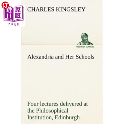 海外直订Alexandria and Her Schools Four Lectures Delivered at the Philosophical Institut 亚历山大里亚和她的学校在爱