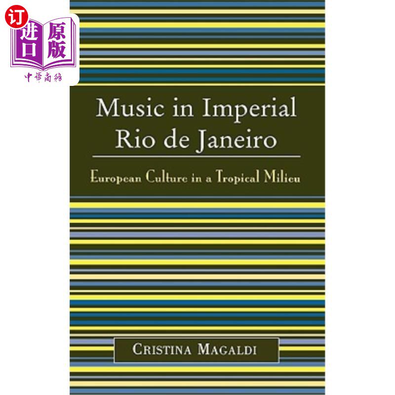 海外直订Music in Imperial Rio de Janeiro: European Culture in a Tropical Milieu 音乐在帝国里约热内卢里约热内卢:欧洲