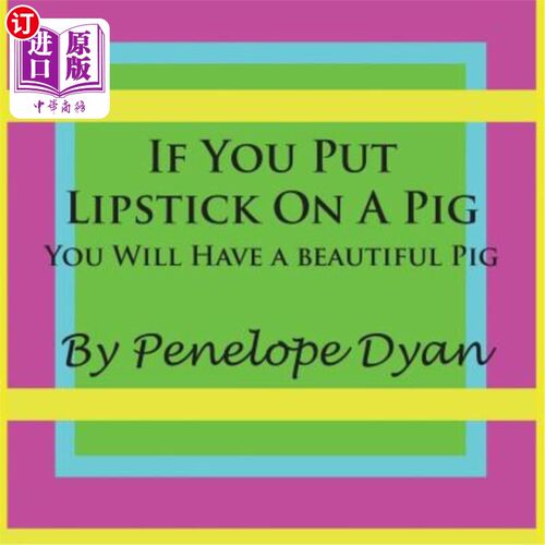 海外直订If You Put Lipstick on a Pig---You Will Have a Beautiful Pig 如果你把口红涂在猪身上——你会有一只漂亮的猪