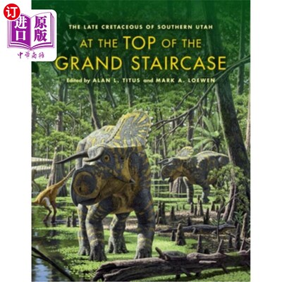 海外直订At the Top of the Grand Staircase: The Late Cretaceous of Southern Utah 在大楼梯的顶端:犹他州南部的晚白垩纪
