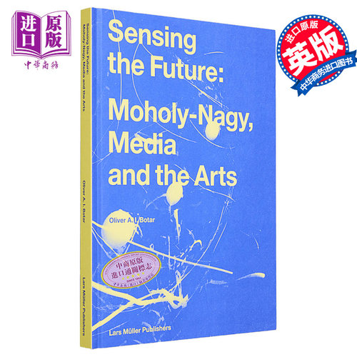 Sensing the Future: Moholy-Nagy, Media and the Arts 进口艺术 感知未来：莫霍利·纳吉、媒体与艺术【中商原版】