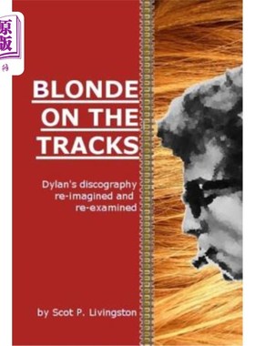 海外直订Blonde on the Tracks: Dylan's Discography Re-Imagined and Re-Examined 《铁轨上的金发女郎》：迪伦的迪斯科舞