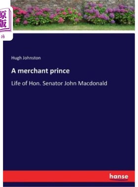 海外直订A merchant prince: Life of Hon. Senator John Macdonald 商人王子：洪的一生。参议员约翰·麦克唐纳