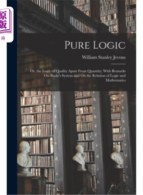 海外直订Pure Logic: Or, the Logic of Quality Apart From Quantity; With Remarks On Boole' 纯粹逻辑:或者说，脱离数量