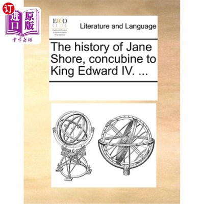 海外直订The History of Jane Shore, Concubine to King Edward IV. ... 爱德华四世的妾简·肖尔的历史. ...