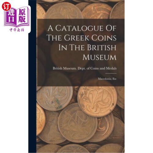 海外直订A Catalogue Of The Greek Coins In The British Museum: Macedonia, Etc 大英博物馆收藏的希腊硬币目录:马其顿等