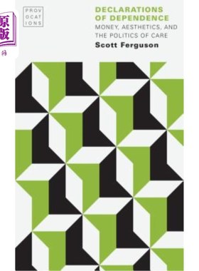 海外直订Declarations of Dependence: Money, Aesthetics, and the Politics of Care 依赖宣言:金钱、美学和关心的政治