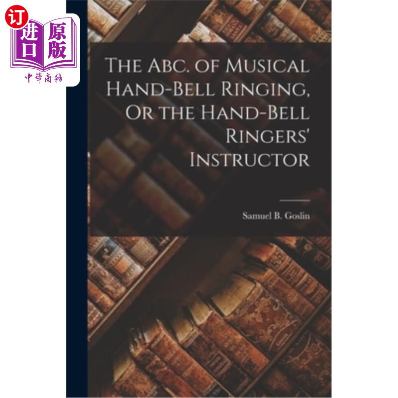 海外直订The Abc. of Musical Hand-Bell Ringing, Or the Hand-Bell Ringers' Instructor 美国广播公司。音乐手摇铃，或手
