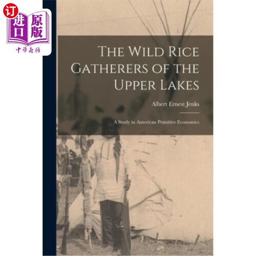 海外直订The Wild Rice Gatherers of the Upper Lakes: A Study in American Primitive Econom 上游湖泊的野生水稻采集者: