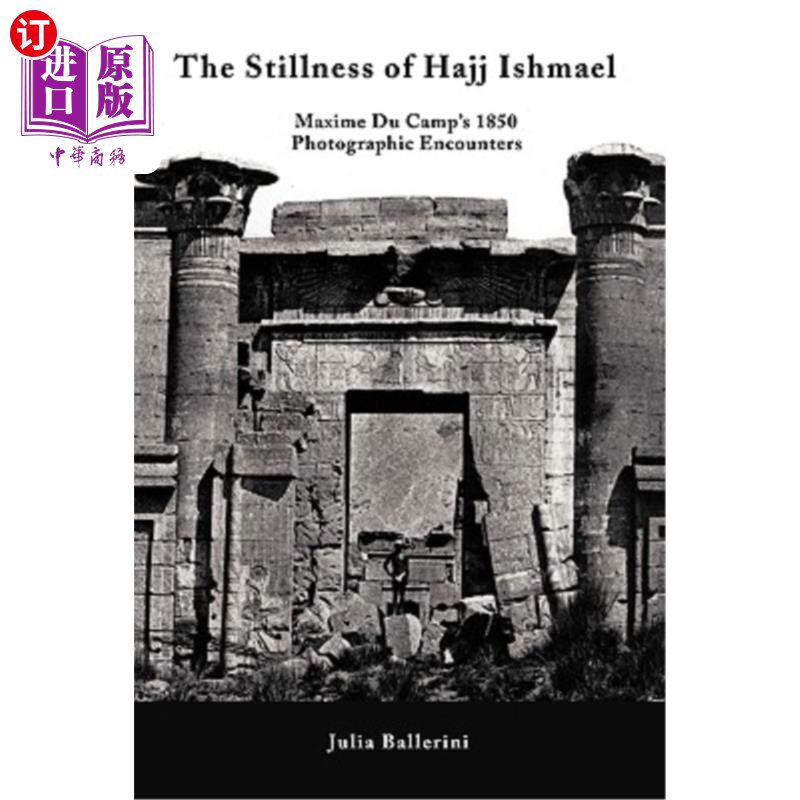 海外直订The Stillness of Hajj Ishmael: Maxime Du Camp's 1850 Photographic Encounters 哈吉·以实玛利的静止:马克西姆·