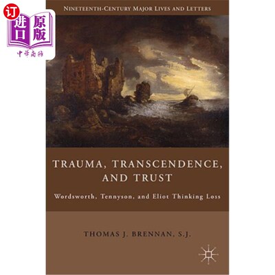 海外直订Trauma, Transcendence, and Trust: Wordsworth, Tennyson, and Eliot Thinking Loss 创伤、超越与信任:华兹华斯、