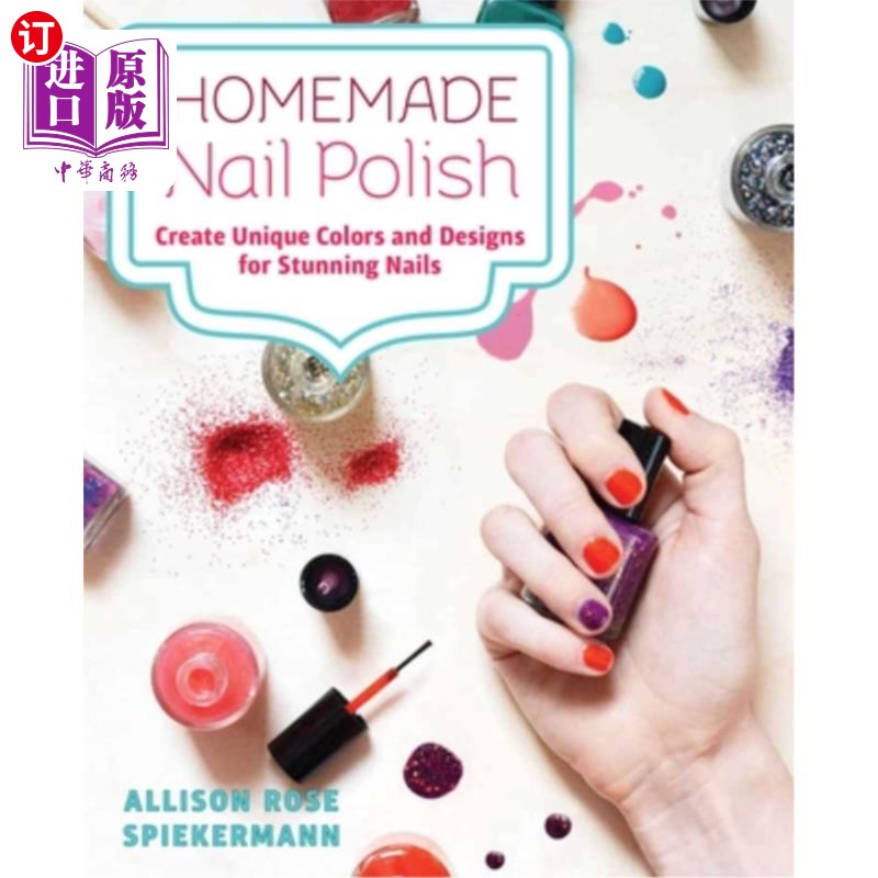 海外直订Homemade Nail Polish: Create Unique Colors and Designs for Eye-Catching Nails 自制指甲油：为引人注目的指甲