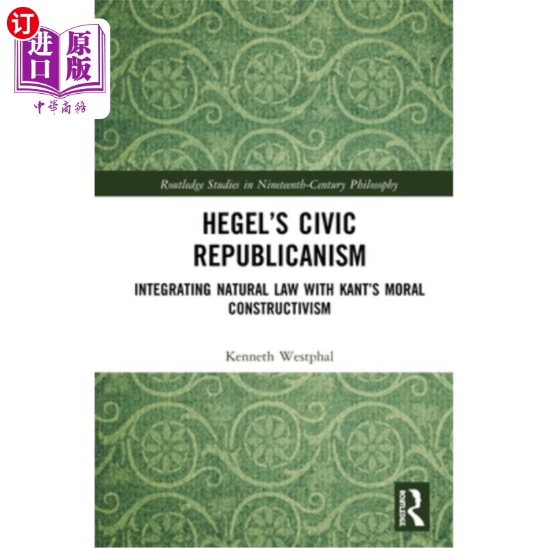 海外直订Hegel's Civic Republicanism: Integrating Natural Law with Kant's Moral Construct 黑格尔的公民共和主义:自然