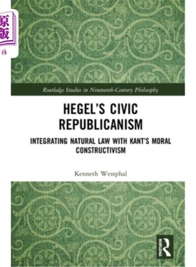 海外直订Hegel's Civic Republicanism: Integrating Natural Law with Kant's Moral Construct 黑格尔的公民共和主义:自然