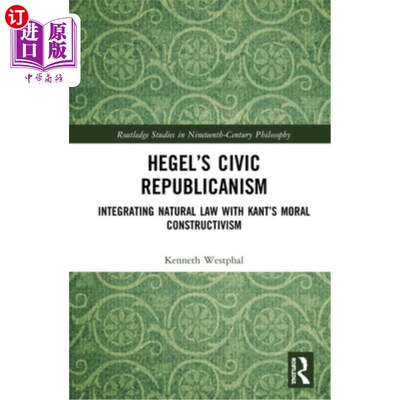海外直订Hegel's Civic Republicanism: Integrating Natural Law with Kant's Moral Construct 黑格尔的公民共和主义:自然
