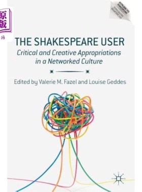 海外直订The Shakespeare User: Critical and Creative Appropriations in a Networked Cultur 莎士比亚的使用者:文化