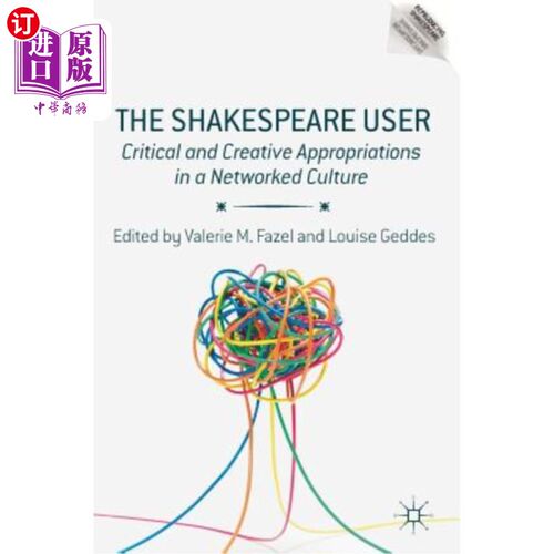 海外直订The Shakespeare User: Critical and Creative Appropriations in a Networked Cultur 莎士比亚的使用者:文化
