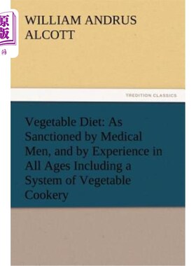 海外直订Vegetable Diet: As Sanctioned by Medical Men, and by Experience in All Ages Incl 蔬菜饮食：由医务人员和各个