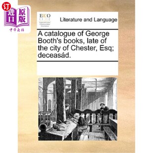海外直订A Catalogue of George Booth's Books, Late of the City of Chester, Esq; Deceasád. 乔治·布斯的图书目录,切斯