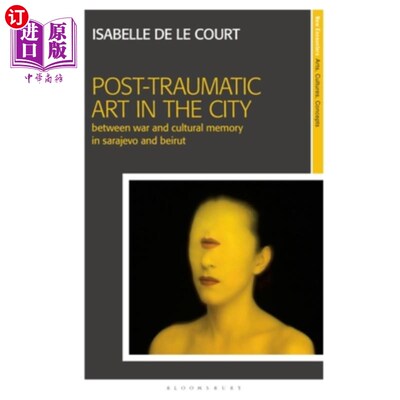 海外直订Post-Traumatic Art in the City: Between War and Cultural Memory in Sarajevo and  城市创伤后的艺术:萨