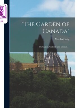 海外直订The Garden of Canada: Burlington, Oakville and District. -- 加拿大花园:伯灵顿，奥克维尔和地区。--