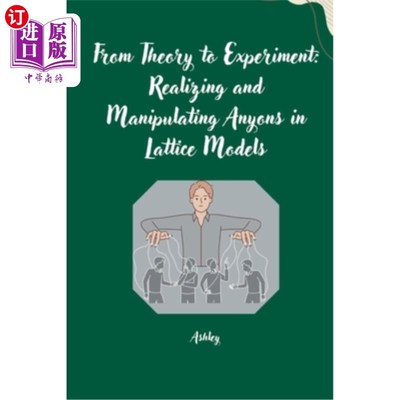 海外直订From Theory to Experiment: Realizing and Manipulating Anyons in Lattice Models 从理论到实验：实现和操纵晶格