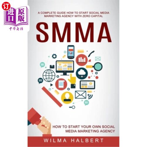 海外直订Smma: A Complete Guide How to Start Social Media Marketing Agency With Zero Capi Smma:一个完整的指南，如何