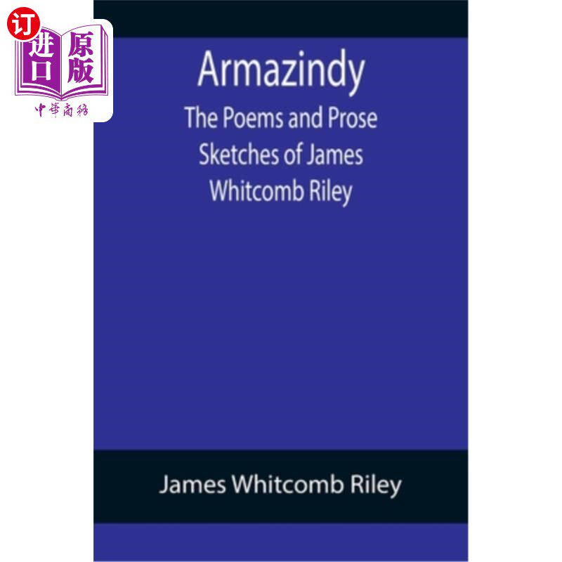 海外直订Armazindy; The Poems and Prose Sketches of James Whitcomb Riley Armazindy;詹姆斯·惠特科姆·莱利的诗歌和散文