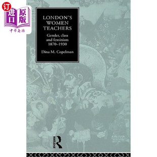 1930 阶级和女权主义 Teachers and Feminism Class Women Gender 1930年伦敦女教师：性别 海外直订London 1870