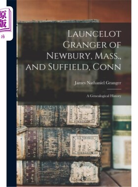 海外直订Launcelot Granger of Newbury, Mass., and Suffield, Conn: A Genealogical History 马萨诸塞州纽伯里的格兰杰(La