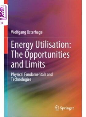 海外直订Energy Utilisation: The Opportunities and Limits: Physical Fundamentals and Tech 能源利用:机遇和限制:物理基