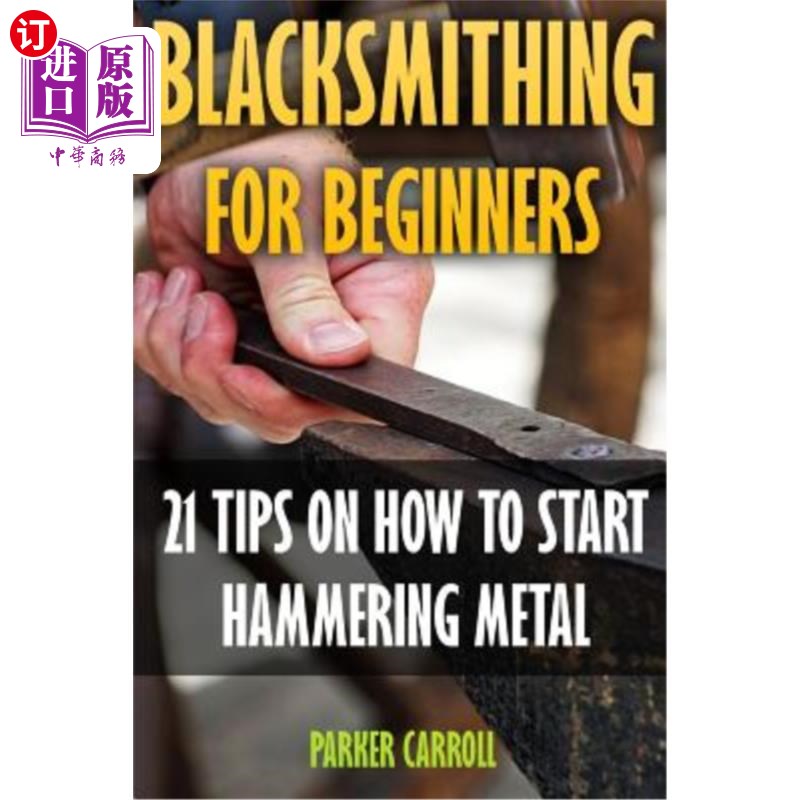 海外直订Blacksmithing For Beginners: 21 Tips On How To Start Hammering Metal 初学者铁匠：如何开始锤击金属的21个技巧