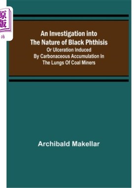 海外直订医药图书An Investigation into the Nature of Black Phthisis; Or Ulceration Induced by Car 黑肺结核病性质的调