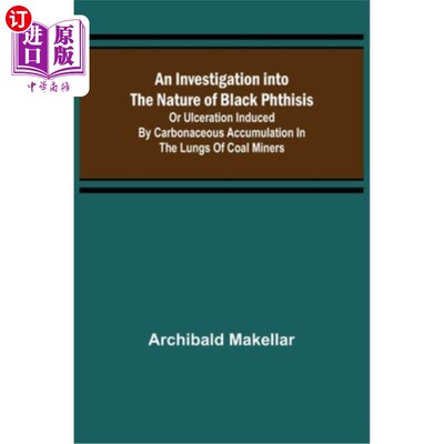 海外直订医药图书An Investigation into the Nature of Black Phthisis; Or Ulceration Induced by Car 黑肺结核病性质的调