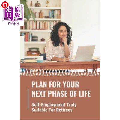 海外直订Plan For Your Next Phase Of Life: Self-Employment Truly Suitable For Retirees: R 为你的下一个人生阶段做计划