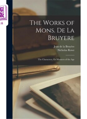 海外直订The Works of Mons. De La Bruyere: The Characters, Or Manners of the Age 蒙斯的作品。德·拉·布鲁耶尔:《时代的