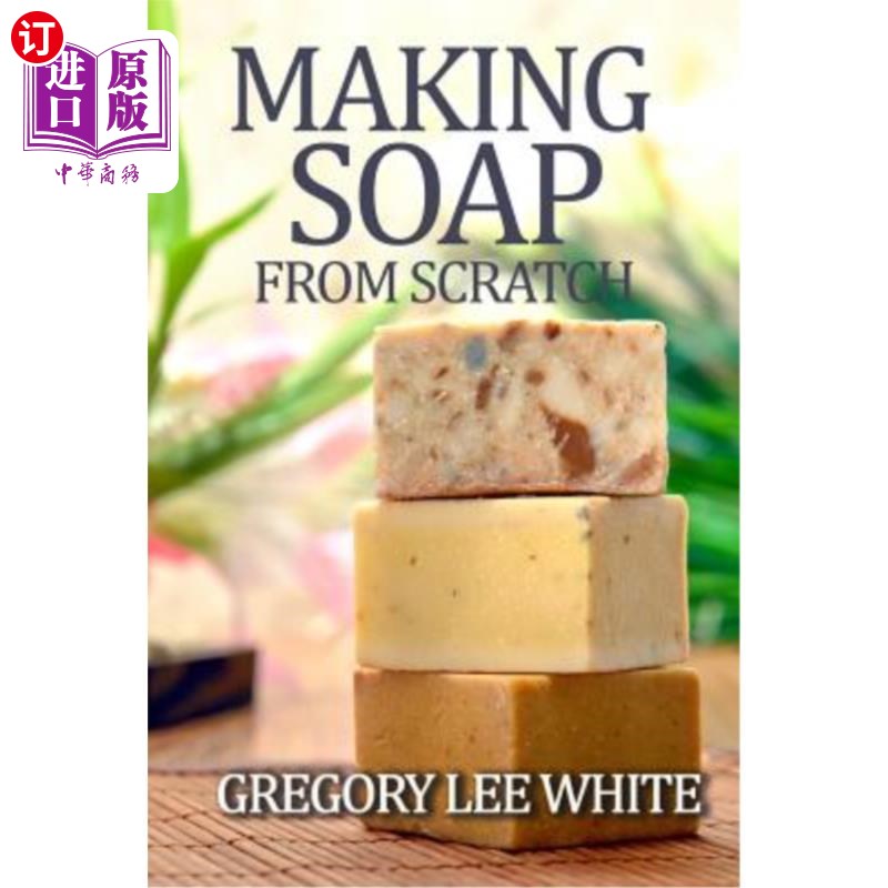 海外直订Making Soap from Scratch: How to Make Handmade Soap: A Beginners Guide and Beyon 从零开始制作肥皂：如何制作手工