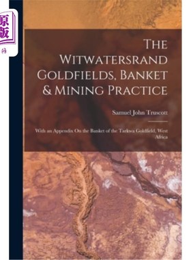 海外直订The Witwatersrand Goldfields, Banket & Mining Practice: With an Appendix On the  威特沃特斯兰德金矿，银行和