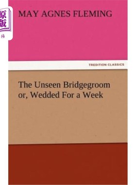 海外直订The Unseen Bridgegroom Or, Wedded for a Week 看不见的新郎或结婚一周