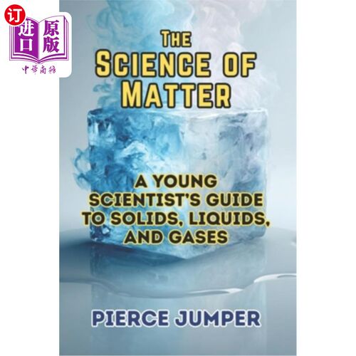 海外直订The Science of Matter: A Young Scientist's Guide to Solids, Liquids, and Gases 物质科学：一位年轻科学家的固