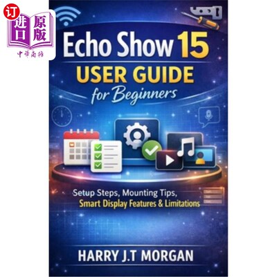 海外直订Echo Show 15 User Guide for Beginners: Configuration Steps, Mounting Procedures, Echo Show