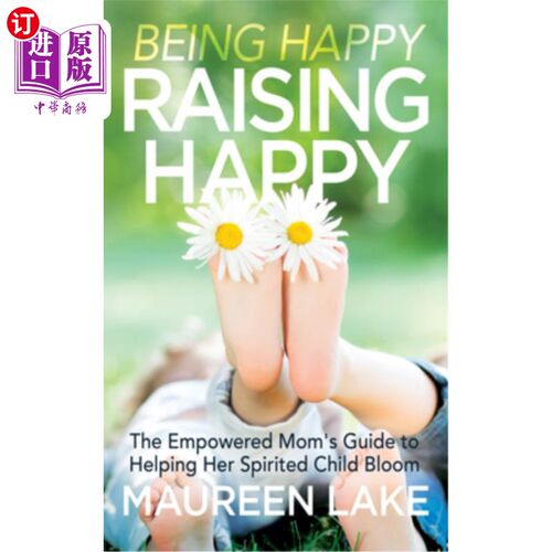 海外直订Being Happy, Raising Happy: The Empowered Mom's Guide to Helping Her Spirited Ch 快乐，养育快乐：有能力的妈