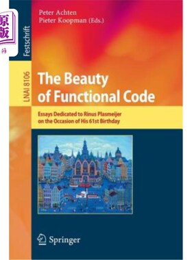 海外直订The Beauty of Functional Code: Essays Dedicated to Rinus Plasmeijer on the Occas 功能代码之美：在Ri