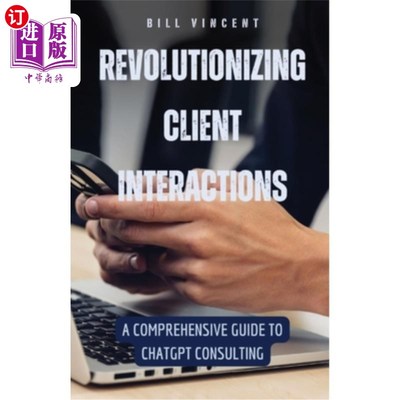 海外直订Revolutionizing Client Interactions: A Comprehensive Guide to ChatGPT Consulting 革新客户互动：Cha