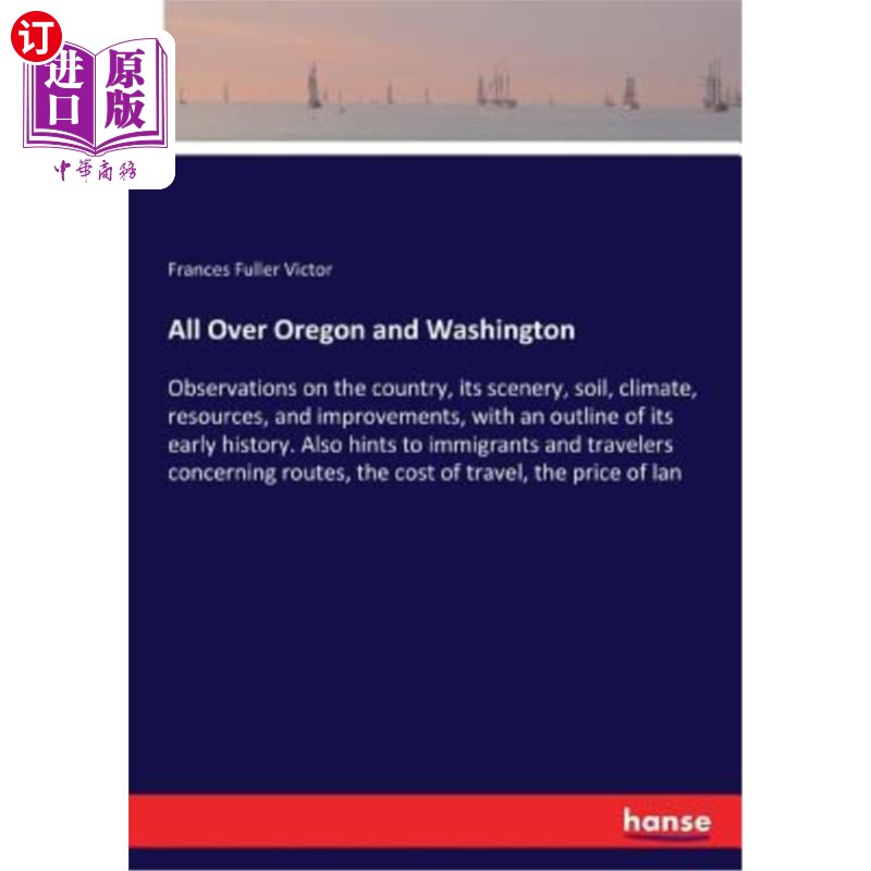 海外直订All Over Oregon and Washington: Observations on the country, its scenery, soil,  整个俄勒冈和华盛顿