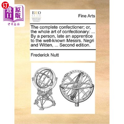 海外直订The Complete Confectioner; Or, the Whole Art of Confectionary: ... by a Person,  完整的糖果师;或者，整个糖