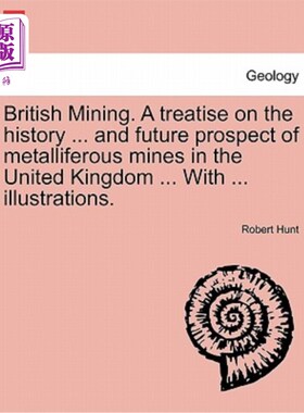 海外直订British Mining. A treatise on the history ... and future prospect of metallifero 英国采矿业。一篇关于历史的