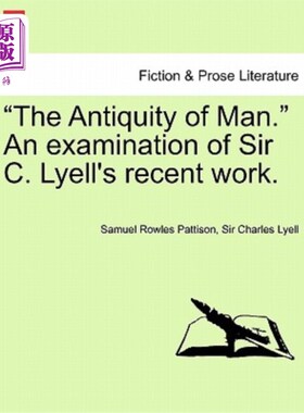 海外直订The Antiquity of Man. an Examination of Sir C. Lyell's Recent Work. 人类的古老。对C先生的检查。莱尔最近的工